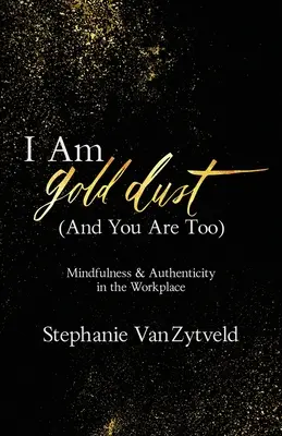 Yo soy polvo de oro (y tú también): Mindfulness y autenticidad en el lugar de trabajo - I Am Gold Dust (And You Are Too): Mindfulness and Authenticity in the Workplace