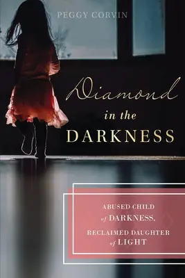 Diamante en la oscuridad: Hija de las tinieblas maltratada, hija de la luz recuperada - Diamond in the Darkness: Abused Child of Darkness, Reclaimed Daughter of Light