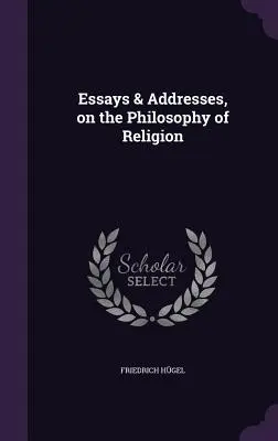 Ensayos y discursos sobre filosofía de la religión - Essays & Addresses, on the Philosophy of Religion