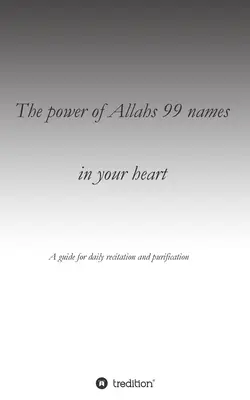 El poder de los 99 nombres de Alá en tu corazón: Una guía para la recitación diaria para la purificación - The power of Allahs 99 names in your heart: A guide for the daily recitation for purification