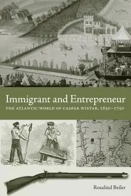 Inmigrante y empresario: El mundo atlántico de Caspar Wistar, 1650-1750 - Immigrant and Entrepreneur: The Atlantic World of Caspar Wistar, 1650-1750