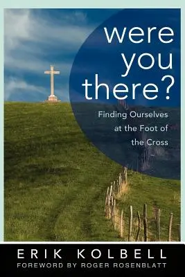 ¿Estabas allí? Encontrarnos a nosotros mismos al pie de la cruz - Were You There?: Finding Ourselves at the Foot of the Cross