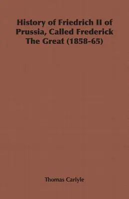 Historia de Federico II de Prusia, llamado Federico el Grande (1858-65) - History of Friedrich II of Prussia, Called Frederick The Great (1858-65)