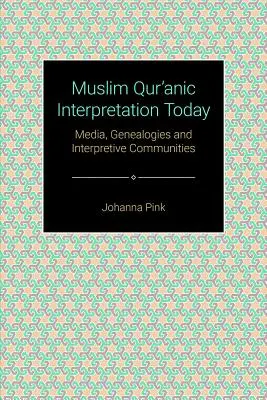 La interpretación coránica musulmana hoy: Medios de comunicación, genealogías y comunidades interpretativas - Muslim Qurʾānic Interpretation Today: Media, Genealogies, and Interpretive Communities