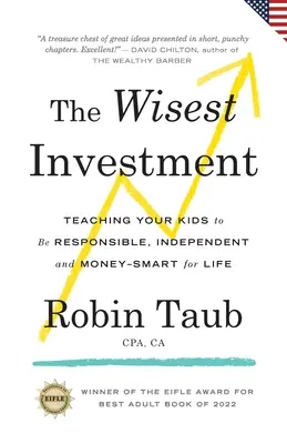 La inversión más sabia: Cómo enseñar a sus hijos a ser responsables, independientes e inteligentes con el dinero de por vida (US Edition) - The Wisest Investment: Teaching Your Kids to Be Responsible, Independent and Money-Smart for Life (US Edition)