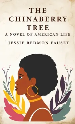 El árbol de Chinaberry: Una novela de la vida americana: Una novela de la vida americana Por: Jessie Redmon Fauset - The Chinaberry Tree: A Novel of American Life: A Novel of American Life By: Jessie Redmon Fauset