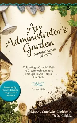 El Jardín de un Administrador - Sembrando Semillas de Esperanza: Cultivando el Camino de una Iglesia hacia Mayores Logros a través de Siete Habilidades Holísticas para la Vida - An Administrator's Garden - Sowing Seeds of Hope: Cultivating a Church's Path to Greater Achievement Through Seven Holistic Life Skills