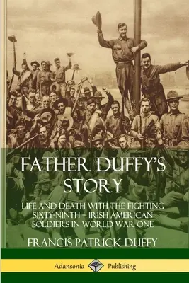 La historia del padre Duffy: Vida y muerte con el Fighting Sixty-Ninth - Soldados irlandeses-americanos en la Primera Guerra Mundial - Father Duffy's Story: Life and Death with the Fighting Sixty-Ninth - Irish American Soldiers in World War One