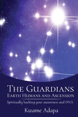 Los Guardianes, los Humanos de la Tierra y la Ascensión: Hacking Espiritual de la Conciencia y el ADN - The Guardians, Earth Humans, and Ascension: Spiritually Hacking Your Awareness and DNA