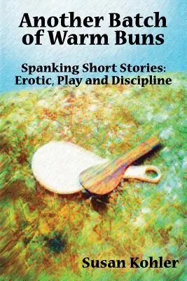 Otro lote de bollos calientes: Relatos cortos de azotes: erotismo, juego y disciplina - Another Batch of Warm Buns: Spanking short stories: erotic, play and discipline