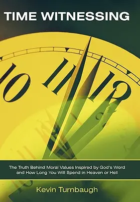 Testigos del tiempo: La Verdad Detrás de los Valores Morales Inspirados por la Palabra de Dios y Cuánto Tiempo Pasarás en el Cielo o en el Infierno - Time Witnessing: The Truth Behind Moral Values Inspired by God's Word and How Long You Will Spend in Heaven or Hell