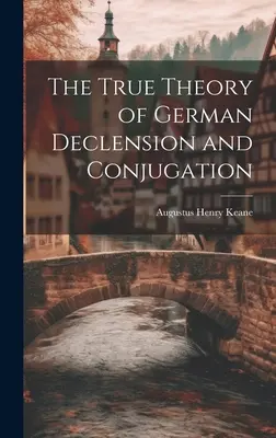 La verdadera teoría de la declinación y conjugación alemanas - The True Theory of German Declension and Conjugation