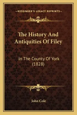 Historia y antigüedades de Filey: en el condado de York (1828) - The History And Antiquities Of Filey: In The County Of York (1828)