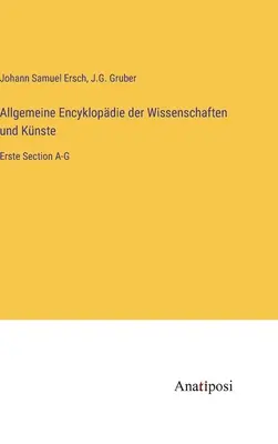 Allgemeine Encyklopdie der Wissenschaften und Knste: Erste Section A-G