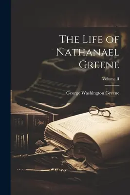 La vida de Nathanael Greene; Volumen II - The Life of Nathanael Greene; Volume II