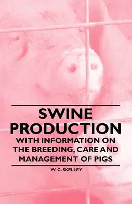 Producción porcina - Con información sobre la cría, el cuidado y el manejo de los cerdos - Swine Production - With Information on the Breeding, Care and Management of Pigs