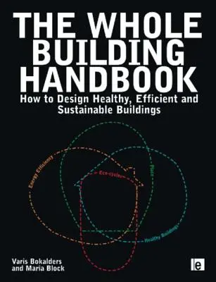 The Whole Building Handbook: Cómo diseñar edificios saludables, eficientes y sostenibles - The Whole Building Handbook: How to Design Healthy, Efficient and Sustainable Buildings