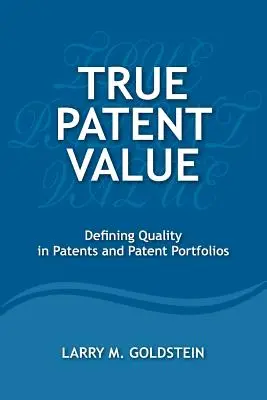 El verdadero valor de las patentes: Definir la calidad de las patentes y las carteras de patentes - True Patent Value: Defining Quality in Patents and Patent Portfolios