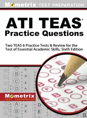 ATI TEAS Preguntas de Práctica: Dos TEAS 6 Pruebas de Práctica y Revisión para la Prueba de Habilidades Académicas Esenciales, Sexta Edición - ATI TEAS Practice Questions: Two TEAS 6 Practice Tests & Review for the Test of Essential Academic Skills, Sixth Edition