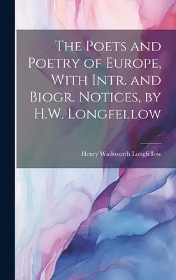 The Poets and Poetry of Europe, With Intr. and Biogr. Notices, por H.W. Longfellow - The Poets and Poetry of Europe, With Intr. and Biogr. Notices, by H.W. Longfellow