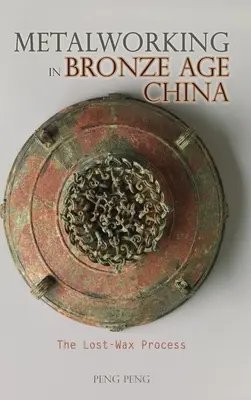 La metalurgia en la China de la Edad de Bronce: El proceso de la cera perdida - Metalworking in Bronze Age China: The Lost-Wax Process