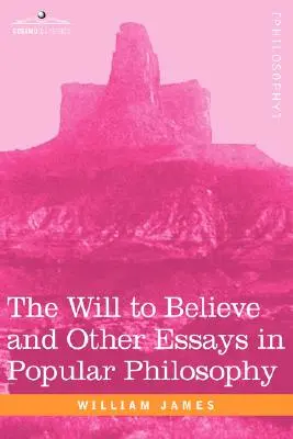 La voluntad de creer y otros ensayos de filosofía popular - The Will to Believe and Other Essays in Popular Philosophy