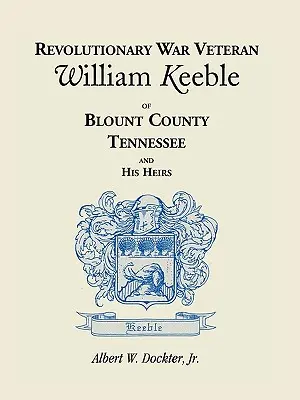 El veterano de la Guerra de la Independencia William Keeble del condado de Blount, Tennessee, y sus herederos - Revolutionary War Veteran William Keeble of Blount County, Tennessee and His Heirs