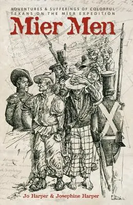 Mier Men: Aventuras y sufrimientos de los pintorescos tejanos de la Expedición Mier - Mier Men: The Adventures and Sufferings of the Colorful Texans on the Mier Expedition