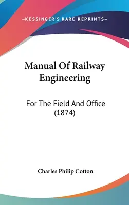 Manual de ingeniería ferroviaria: Para el campo y la oficina (1874) - Manual Of Railway Engineering: For The Field And Office (1874)