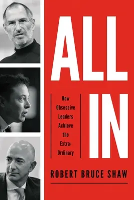 Todo dentro: Cómo los líderes obsesivos logran lo extraordinario - All in: How Obsessive Leaders Achieve the Extraordinary