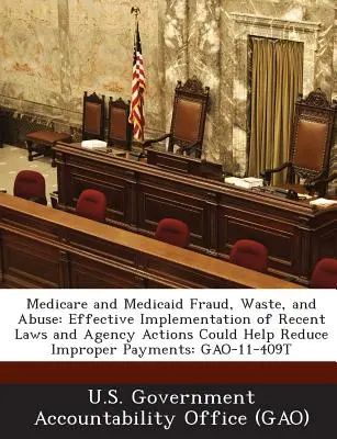 Fraude, despilfarro y abuso en Medicare y Medicaid: La aplicación efectiva de las leyes recientes y las acciones de la Agencia podrían ayudar a reducir los pagos indebidos: Gao-11- - Medicare and Medicaid Fraud, Waste, and Abuse: Effective Implementation of Recent Laws and Agency Actions Could Help Reduce Improper Payments: Gao-11-