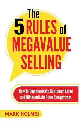 Las 5 reglas de la venta de megavalor: Cómo comunicar el valor del cliente y diferenciarse de la competencia - The 5 Rules of Megavalue Selling: How to Communicate Customer Value and Differentiate From Competitors