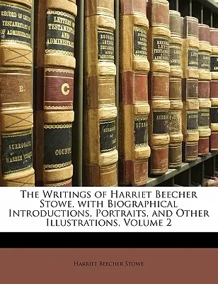 Los Escritos de Harriet Beecher Stowe, con Introducciones Biográficas, Retratos y Otras Ilustraciones, Volumen 2 - The Writings of Harriet Beecher Stowe, with Biographical Introductions, Portraits, and Other Illustrations, Volume 2