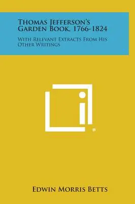 El Libro de Jardinería de Thomas Jefferson, 1766-1824: Con extractos relevantes de sus otros escritos - Thomas Jefferson's Garden Book, 1766-1824: With Relevant Extracts from His Other Writings