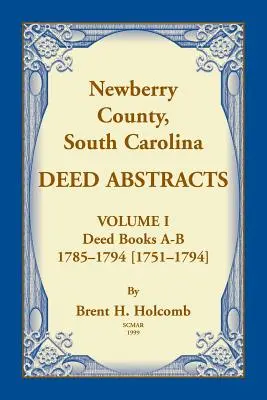 Resúmenes de Escrituras del Condado de Newberry, Carolina del Sur, Volumen I: Libros de Escrituras A-B, 1785-1794 [1751-1794] (en inglés) - Newberry, County, South Carolina Deed Abstracts, Volume I: Deed Books A-B, 1785-1794 [1751-1794]