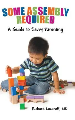 Se requiere cierto ensamblaje: Guía para una crianza inteligente - Some Assembly Required: A Guide to Savvy Parenting