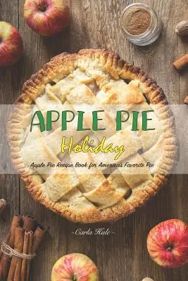 Apple Pie Holiday: Recetario de la tarta de manzana favorita de Estados Unidos - Apple Pie Holiday: Apple Pie Recipe Book for America's Favorite Pie