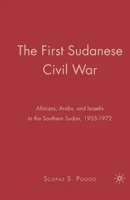 La primera guerra civil sudanesa: africanos, árabes e israelíes en el sur de Sudán, 1955-1972 - The First Sudanese Civil War: Africans, Arabs, and Israelis in the Southern Sudan, 1955-1972