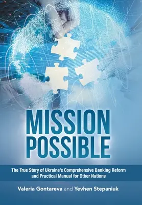 Misión posible: La verdadera historia de la reforma bancaria integral de Ucrania y manual práctico para otras naciones - Mission Possible: The True Story of Ukraine's Comprehensive Banking Reform and Practical Manual for Other Nations