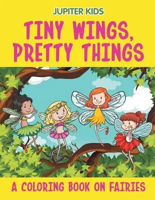 Alas diminutas, cosas bonitas (Un libro de hadas para colorear) - Tiny Wings, Pretty Things (A Coloring Book on Fairies)