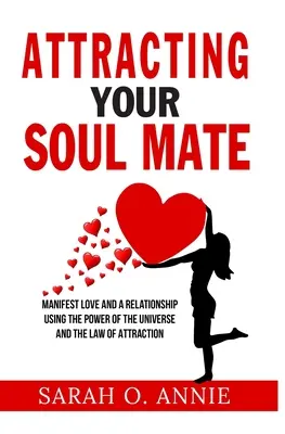 Attracting Your Soul Mate: Manifest Love And A Relationship Using The Power Of The Universe And The Law Of Attraction (Atraindo sua Alma Gêmea: Manifeste o Amor e um Relacionamento Usando o Poder do Universo e a Lei da Atração) - Attracting Your Soul Mate: Manifest Love And A Relationship Using The Power Of The Universe And The Law Of Attraction