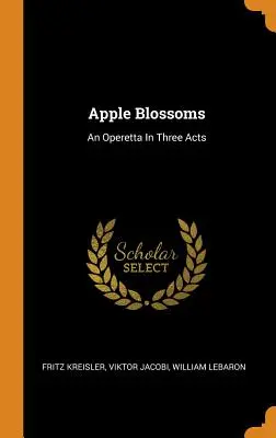 Flores de manzano: Una opereta en tres actos - Apple Blossoms: An Operetta In Three Acts