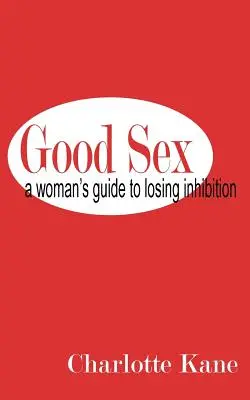 Buen sexo: Guía de la mujer para perder la inhibición - Good Sex: A Woman's Guide to Losing Inhibition