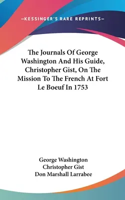 Los diarios de George Washington y su guía, Christopher Gist, en la misión a los franceses en Fort Le Boeuf en 1753 - The Journals Of George Washington And His Guide, Christopher Gist, On The Mission To The French At Fort Le Boeuf In 1753