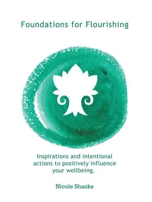 Fundamentos para prosperar: inspiraciones y acciones intencionadas para influir positivamente en tu bienestar - Foundations for Flourishing: Inspirations and Intentional Actions to Positively Influence Your Wellbeing