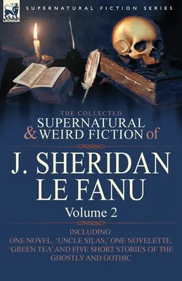 La colección de ficción sobrenatural y extraña de J. Sheridan Le Fanu: Volumen 2 - Incluye una novela, «El tío Silas», una novela, «Té verde», y cinco novelas. - The Collected Supernatural and Weird Fiction of J. Sheridan Le Fanu: Volume 2-Including One Novel, 'Uncle Silas, ' One Novelette, 'Green Tea' and Five