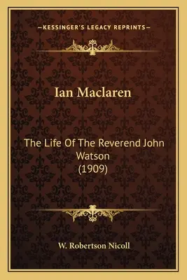 Ian Maclaren: La vida del reverendo John Watson (1909) - Ian Maclaren: The Life Of The Reverend John Watson (1909)