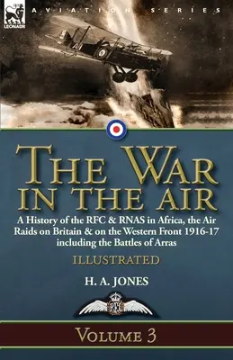 La guerra en el aire - Volumen 3: Historia de la RFC y la RNAS en África, las incursiones aéreas en Gran Bretaña y en el frente occidental 1916-17, incluidas las batallas o - The War in the Air-Volume 3: a History of the RFC & RNAS in Africa, the Air Raids on Britain & on the Western Front 1916-17 including the Battles o