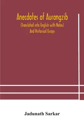 Anécdotas de Aurangzib (traducidas al inglés con notas) y ensayos históricos - Anecdotes of Aurangzib (Translated into English with Notes) And Historical Essays