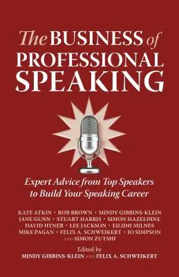 El negocio de la oratoria profesional: Consejos de expertos de los mejores oradores para desarrollar su carrera como conferenciante - The Business of Professional Speaking: Expert Advice from Top Speakers to Build Your Speaking Career